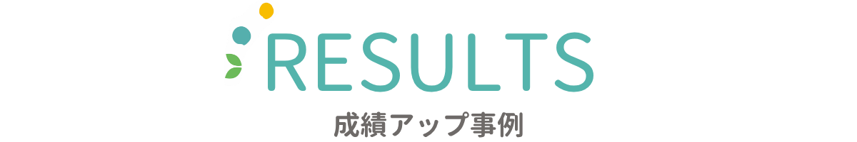 RESULTS 成績アップ事例